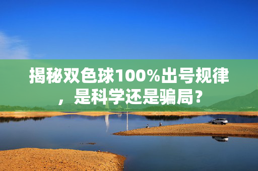 揭秘双色球100%出号规律，是科学还是骗局？