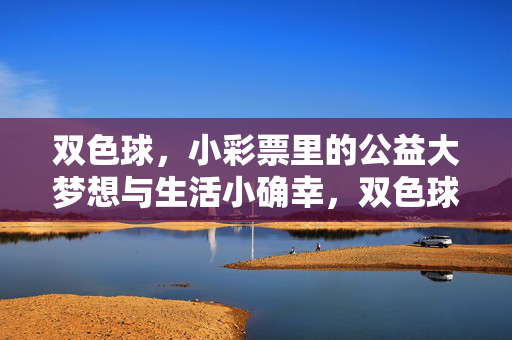 双色球,小彩票里的公益大梦想与生活小确幸,双色球,小彩票里的公益大梦想和生活小确幸