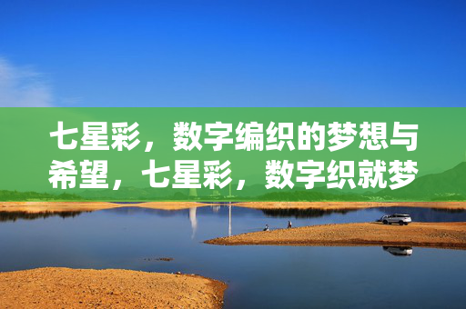 七星彩，数字编织的梦想与希望，七星彩，数字织就梦想与希望