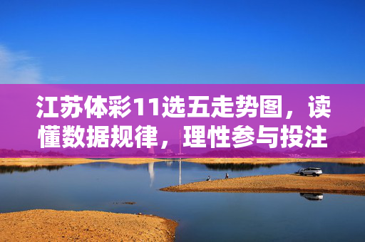 江苏体彩11选五走势图,读懂数据规律,理性参与投注,江苏体彩11选五走势图,数据规律与理性投注