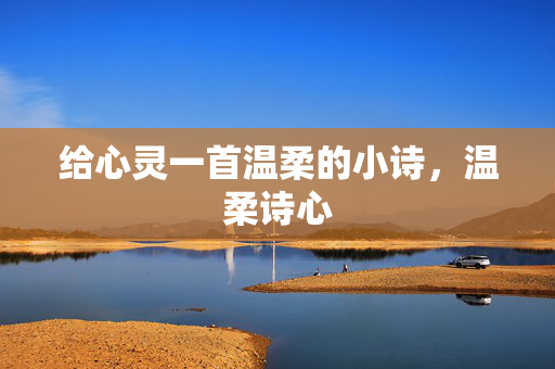 给心灵一首温柔的小诗，温柔诗心