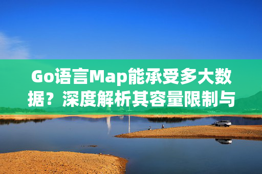 Go语言Map能承受多大数据?深度解析其容量限制与优化策略,Go语言Map数据承载能力,容量限制与优化策略深度解析