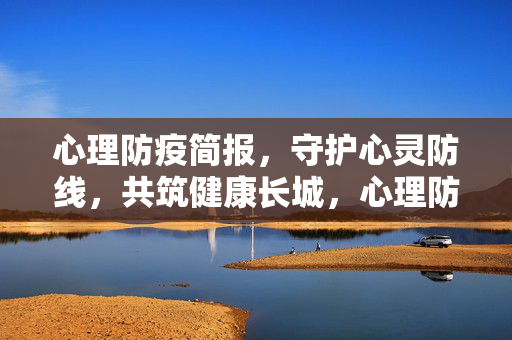 心理防疫简报，守护心灵防线，共筑健康长城，心理防疫，守护心灵防线，共筑健康长城
