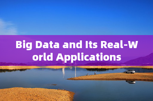 Big Data and Its Real-World Applications