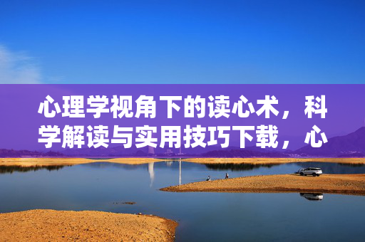 心理学视角下的读心术，科学解读与实用技巧下载，心理学视角下的读心术，科学解读与实用技巧