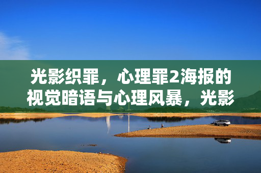 光影织罪，心理罪2海报的视觉暗语与心理风暴，光影织罪，心理罪2海报的视觉暗语与心理风暴