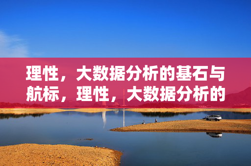 理性，大数据分析的基石与航标，理性，大数据分析的基石与航标
