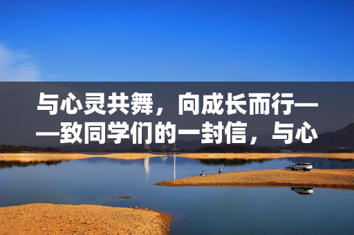 与心灵共舞，向成长而行——致同学们的一封信，与心灵共舞，向成长而行