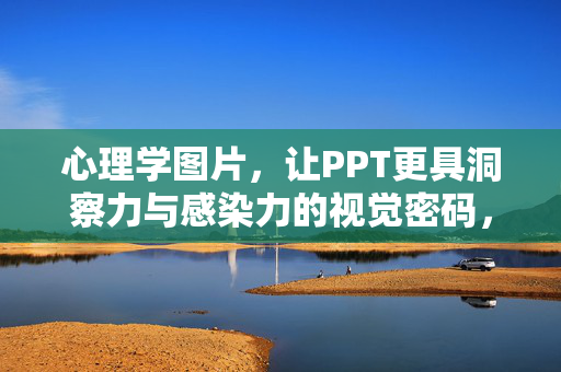 心理学图片，让PPT更具洞察力与感染力的视觉密码，心理学图片，PPT洞察力与感染力的视觉密码