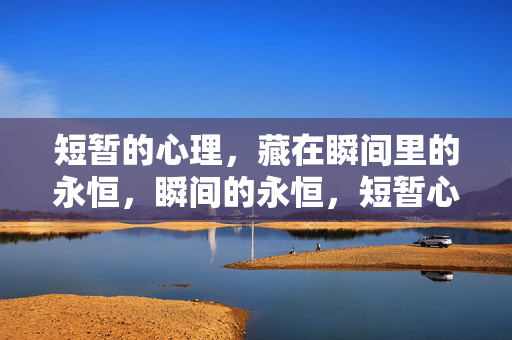 短暂的心理，藏在瞬间里的永恒，瞬间的永恒，短暂心理的印记