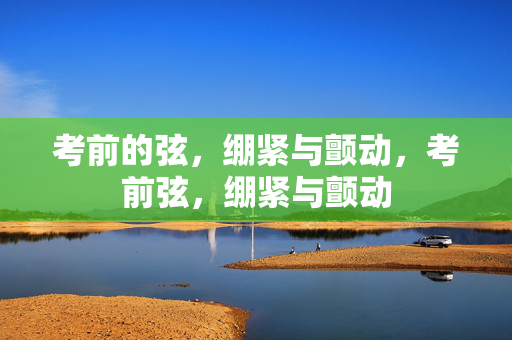 考前的弦，绷紧与颤动，考前弦，绷紧与颤动