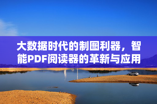 大数据时代的制图利器，智能PDF阅读器的革新与应用，智能PDF阅读器，大数据时代的制图革新利器
