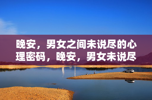 晚安，男女之间未说尽的心理密码，晚安，男女未说尽的心理密码