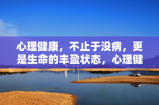心理健康，不止于没病，更是生命的丰盈状态，心理健康，不止无病，更是丰盈