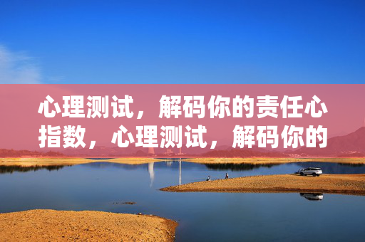 心理测试，解码你的责任心指数，心理测试，解码你的责任心指数