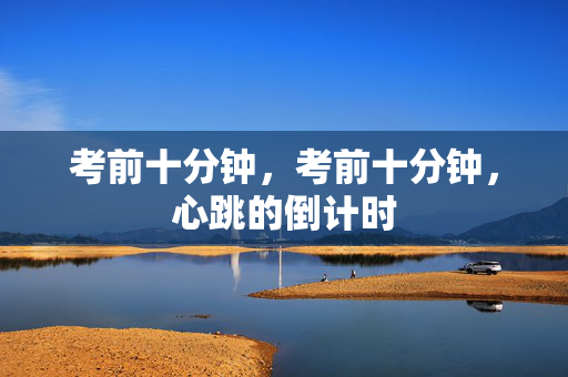 考前十分钟，考前十分钟，心跳的倒计时