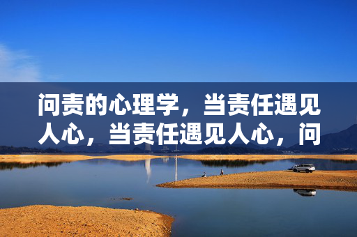 问责的心理学，当责任遇见人心，当责任遇见人心，问责的心理学