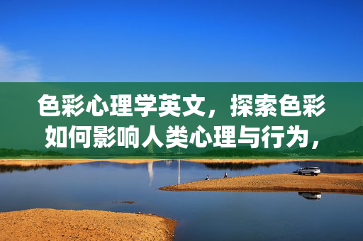 色彩心理学英文，探索色彩如何影响人类心理与行为，Color Psychology: Exploring Colors Impact on Human Psychology and Behavior