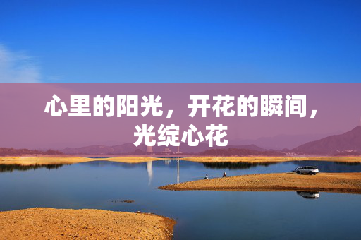 心里的阳光，开花的瞬间，光绽心花