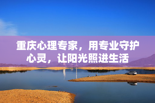 重庆心理专家，用专业守护心灵，让阳光照进生活