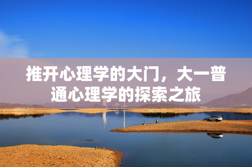 推开心理学的大门，大一普通心理学的探索之旅