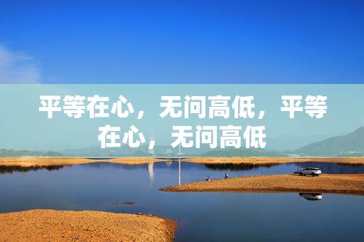 平等在心，无问高低，平等在心，无问高低