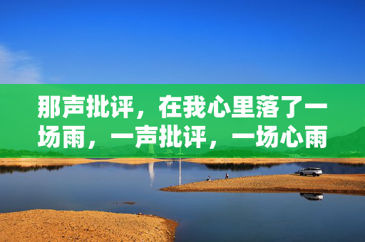 那声批评，在我心里落了一场雨，一声批评，一场心雨