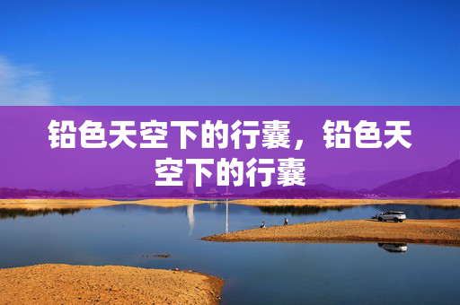 铅色天空下的行囊，铅色天空下的行囊