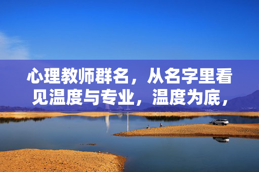 心理教师群名，从名字里看见温度与专业，温度为底，专业为光，心理教师群名