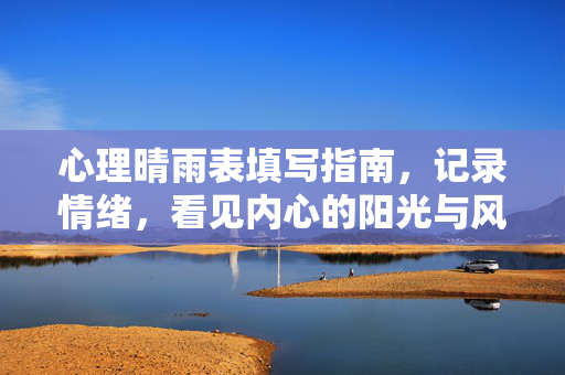 心理晴雨表填写指南，记录情绪，看见内心的阳光与风雨，心理晴雨表填写指南，记录情绪，看见内心的阳光与风雨