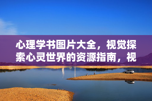 心理学书图片大全，视觉探索心灵世界的资源指南，视觉探索心灵，心理学书图片资源指南