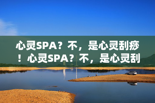 心灵SPA？不，是心灵刮痧！心灵SPA？不，是心灵刮痧！