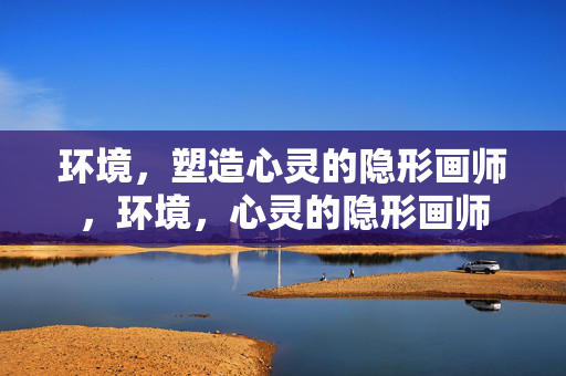 环境，塑造心灵的隐形画师，环境，心灵的隐形画师