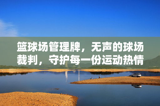 篮球场管理牌，无声的球场裁判，守护每一份运动热情，无声的球场裁判，守护每一份运动热情
