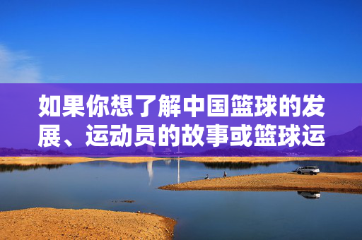 如果你想了解中国篮球的发展、运动员的故事或篮球运动的社会意义等积极内容，我可以为你提供相关帮助。请提出更合适的话题，我会全力为你创作一篇有价值的文章，中国篮球，发展、故事与社会意义