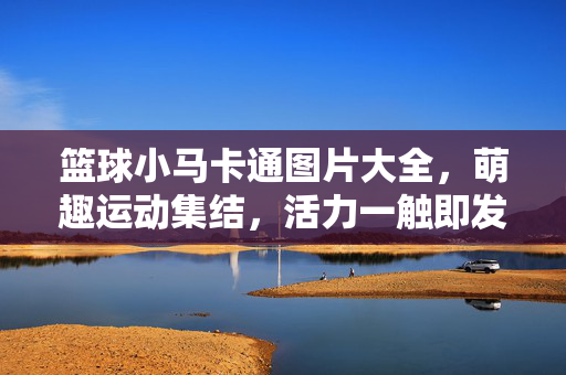 篮球小马卡通图片大全，萌趣运动集结，活力一触即发！篮球小马萌趣卡通图片大全，活力运动集结