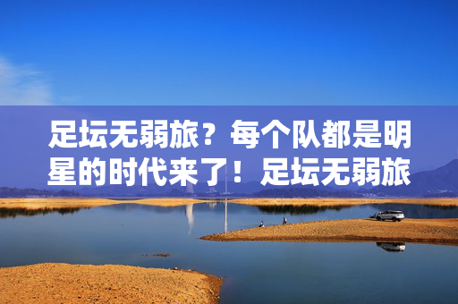 足坛无弱旅？每个队都是明星的时代来了！足坛无弱旅，每个队都是明星的时代！