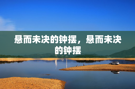 悬而未决的钟摆，悬而未决的钟摆