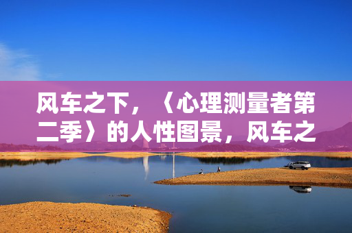 风车之下，〈心理测量者第二季〉的人性图景，风车之下，〈心理测量者第二季〉的人性图景