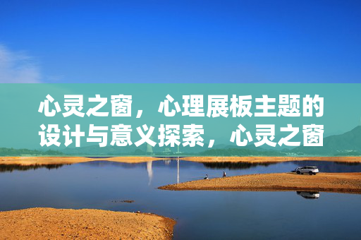 心灵之窗，心理展板主题的设计与意义探索，心灵之窗，心理展板主题的设计与意义