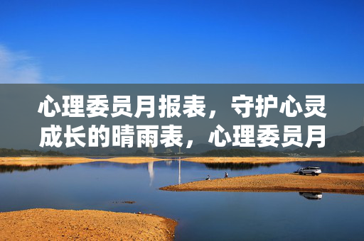 心理委员月报表，守护心灵成长的晴雨表，心理委员月报表，心灵成长的晴雨表