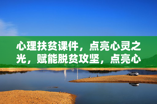 心理扶贫课件，点亮心灵之光，赋能脱贫攻坚，点亮心灵之光，心理扶贫赋能脱贫攻坚