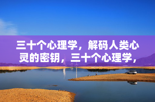 三十个心理学，解码人类心灵的密钥，三十个心理学，解码人类心灵的密钥