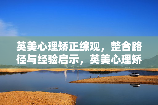 英美心理矫正综观，整合路径与经验启示，英美心理矫正综观，整合路径与经验启示