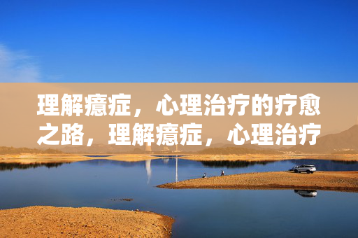 理解癔症，心理治疗的疗愈之路，理解癔症，心理治疗的疗愈之路
