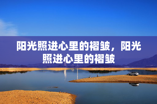 阳光照进心里的褶皱，阳光照进心里的褶皱