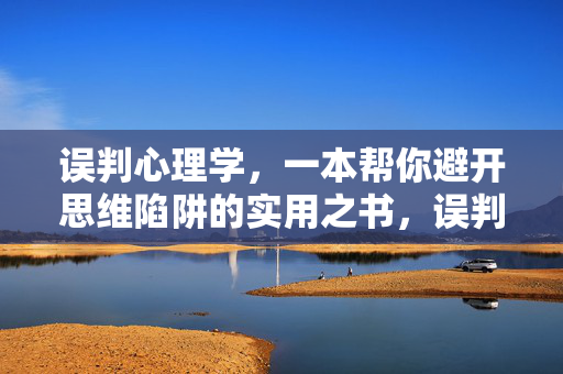 误判心理学，一本帮你避开思维陷阱的实用之书，误判心理学，避开思维陷阱的实用之书
