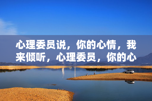 心理委员说，你的心情，我来倾听，心理委员，你的心情，我来倾听