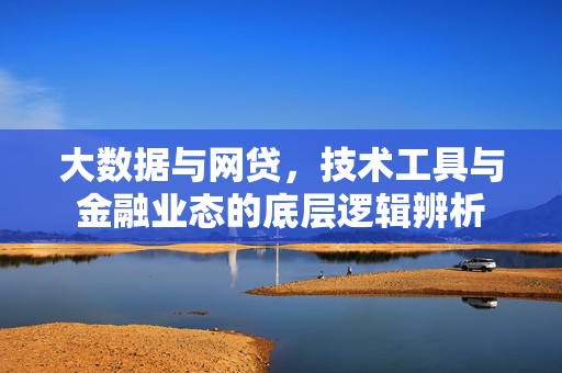 大数据与网贷，技术工具与金融业态的底层逻辑辨析