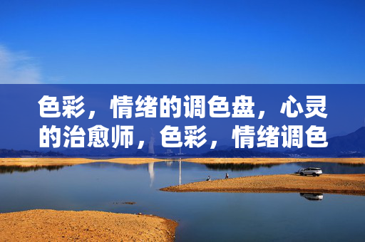 色彩，情绪的调色盘，心灵的治愈师，色彩，情绪调色盘，心灵治愈师